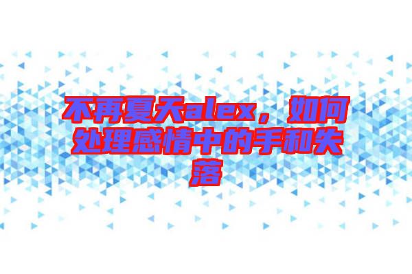 不再夏天alex，如何處理感情中的手和失落