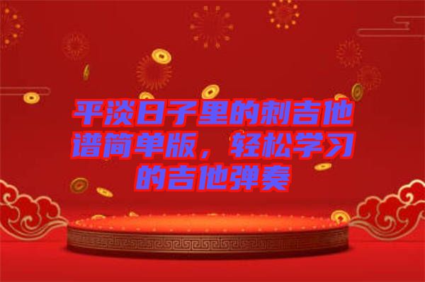 平淡日子里的刺吉他譜簡單版，輕松學習的吉他彈奏
