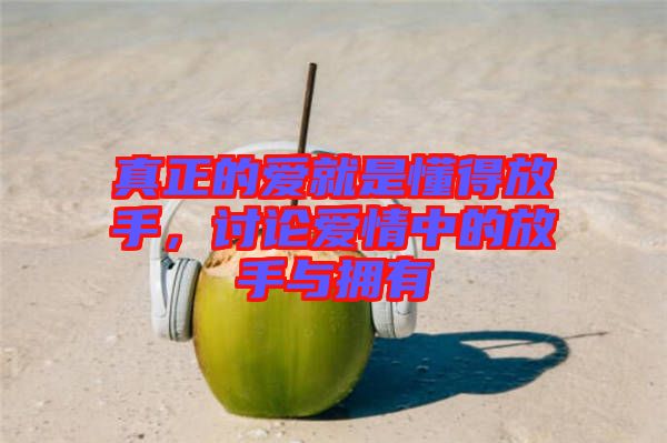 真正的愛就是懂得放手，討論愛情中的放手與擁有
