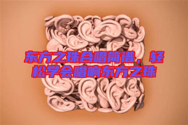 東方之珠合唱簡譜，輕松學(xué)會唱響東方之珠