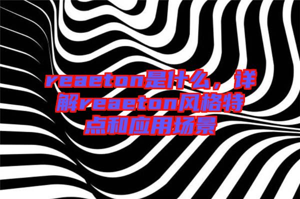 reaeton是什么，詳解reaeton風格特點和應用場景