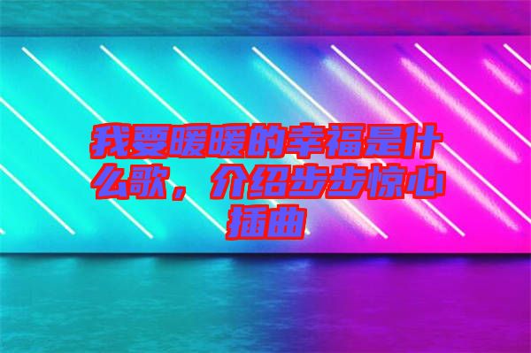 我要暖暖的幸福是什么歌，介紹步步驚心插曲