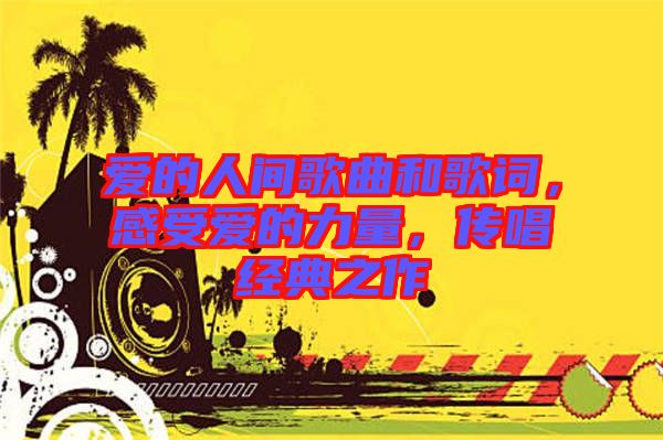 愛的人間歌曲和歌詞，感受愛的力量，傳唱經(jīng)典之作