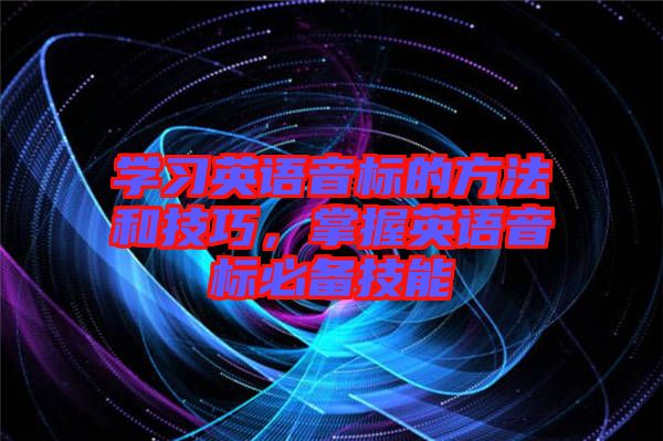 學習英語音標的方法和技巧，掌握英語音標必備技能