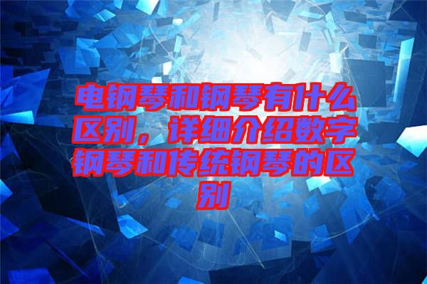 電鋼琴和鋼琴有什么區別，詳細介紹數字鋼琴和傳統鋼琴的區別