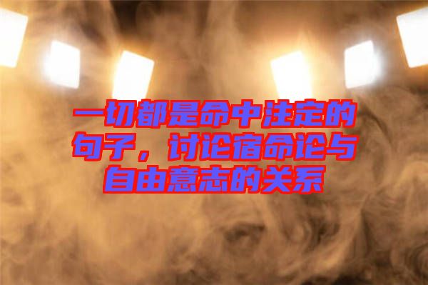 一切都是命中注定的句子，討論宿命論與自由意志的關系
