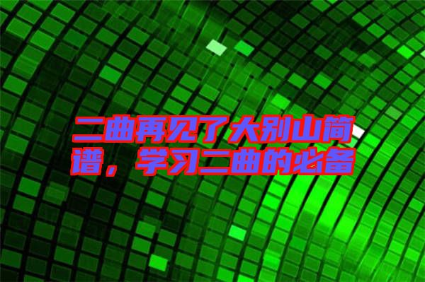 二曲再見了大別山簡(jiǎn)譜，學(xué)習(xí)二曲的必備