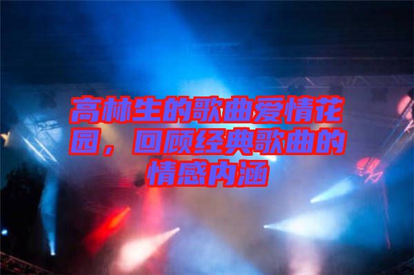 高林生的歌曲愛情花園，回顧經典歌曲的情感內涵