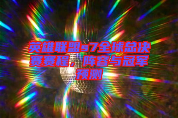 英雄聯盟s7全球總決賽賽程，陣容與冠軍預測