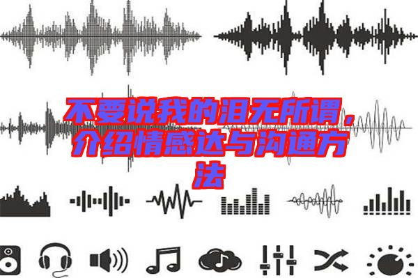 不要說我的淚無所謂，介紹情感達與溝通方法