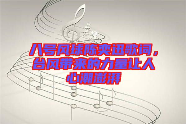 八號風球陳奕迅歌詞，臺風帶來的力量讓人心潮澎湃