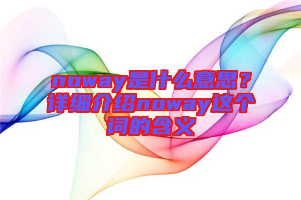 noway是什么意思？詳細介紹noway這個詞的含義