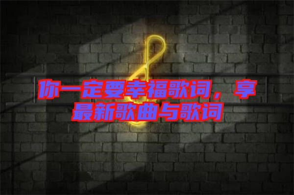 你一定要幸福歌詞，享最新歌曲與歌詞