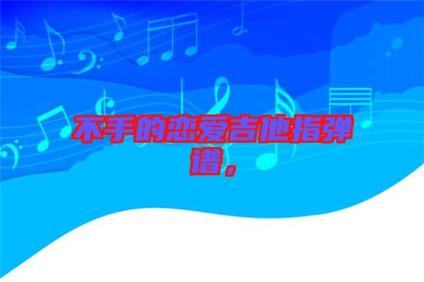 不手的戀愛吉他指彈譜，