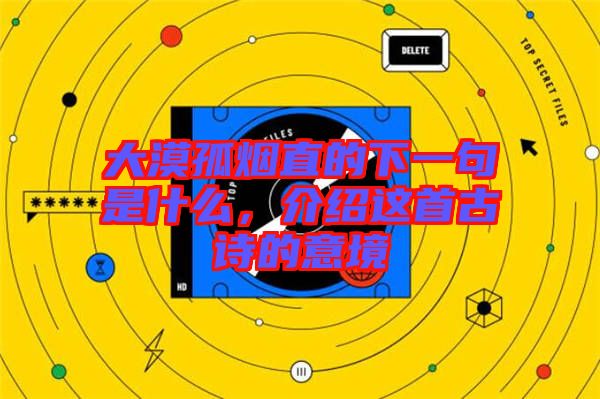 大漠孤煙直的下一句是什么，介紹這首古詩的意境