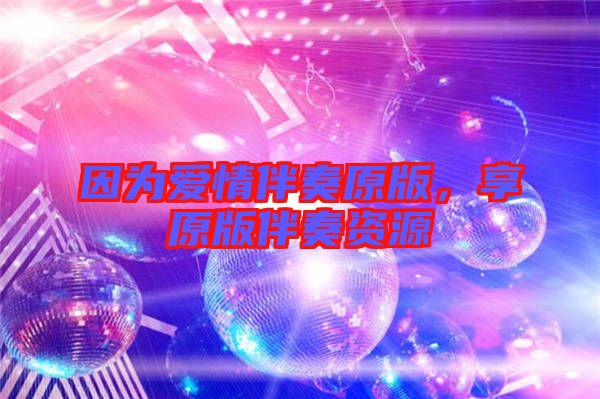 因為愛情伴奏原版，享原版伴奏資源