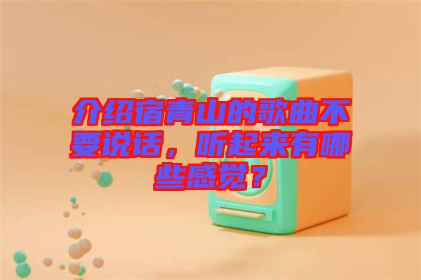 介紹宿青山的歌曲不要說話，聽起來有哪些感覺？