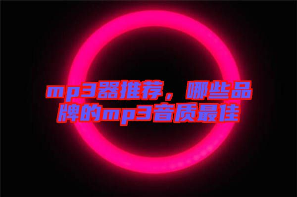 mp3器推薦，哪些品牌的mp3音質(zhì)最佳