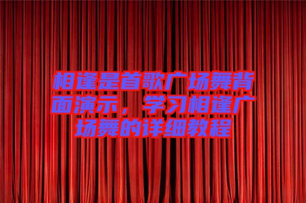相逢是首歌廣場舞背面演示，學習相逢廣場舞的詳細教程