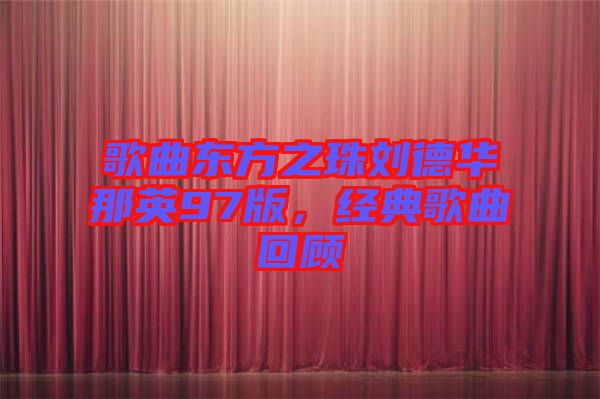 歌曲東方之珠劉德華那英97版，經(jīng)典歌曲回顧