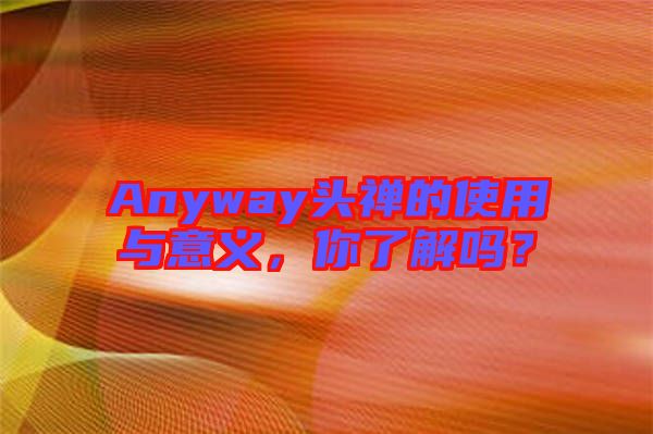 Anyway頭禪的使用與意義，你了解嗎？