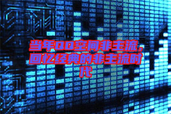 當年QQ空間非主流，回憶經典的非主流時代
