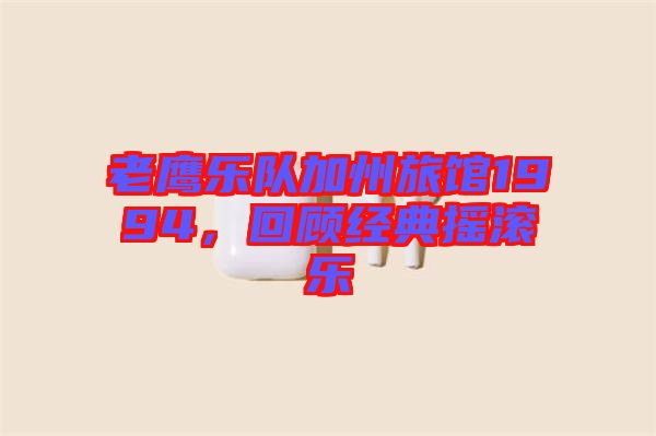 老鷹樂隊加州旅館1994，回顧經(jīng)典搖滾樂