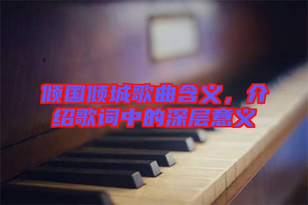 傾國傾城歌曲含義，介紹歌詞中的深層意義