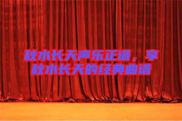 秋水長天聲樂正譜，享秋水長天的經典曲譜