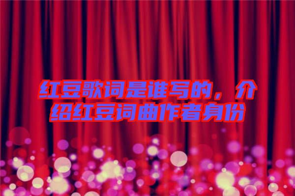 紅豆歌詞是誰寫的，介紹紅豆詞曲作者身份