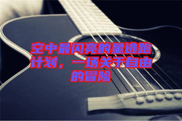 空中最閃亮的星逃跑計劃，一場關于自由的冒險