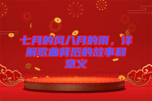 七月的風八月的雨，詳解歌曲背后的故事和意義