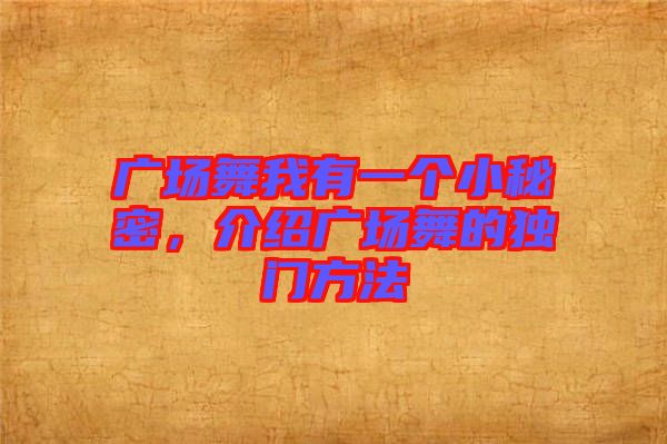 廣場(chǎng)舞我有一個(gè)小秘密，介紹廣場(chǎng)舞的獨(dú)門(mén)方法