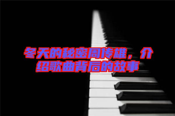 冬天的秘密周傳雄，介紹歌曲背后的故事