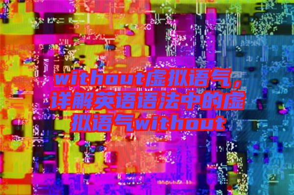 without虛擬語氣，詳解英語語法中的虛擬語氣without