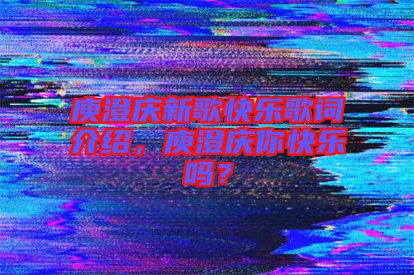 庾澄慶新歌快樂歌詞介紹，庾澄慶你快樂嗎？