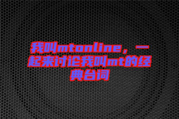 我叫mtonline，一起來討論我叫mt的經典臺詞