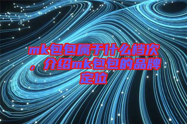 mk包包屬于什么檔次，介紹mk包包的品牌定位