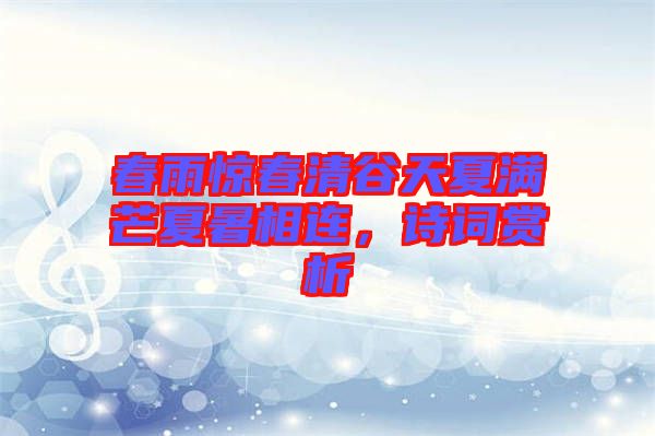 春雨驚春清谷天夏滿芒夏暑相連，詩詞賞析