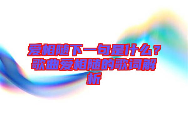 愛(ài)相隨下一句是什么？歌曲愛(ài)相隨的歌詞解析