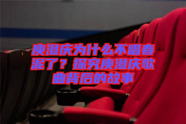 庾澄慶為什么不唱春泥了？探究庾澄慶歌曲背后的故事