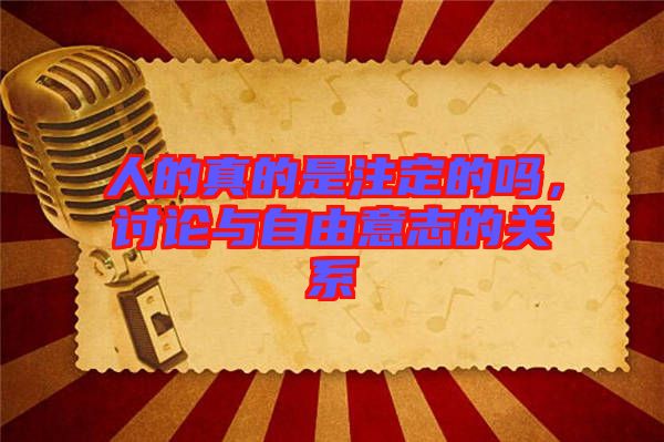 人的真的是注定的嗎，討論與自由意志的關(guān)系