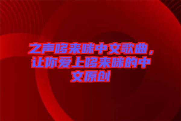 之聲哆來咪中文歌曲，讓你愛上哆來咪的中文原創