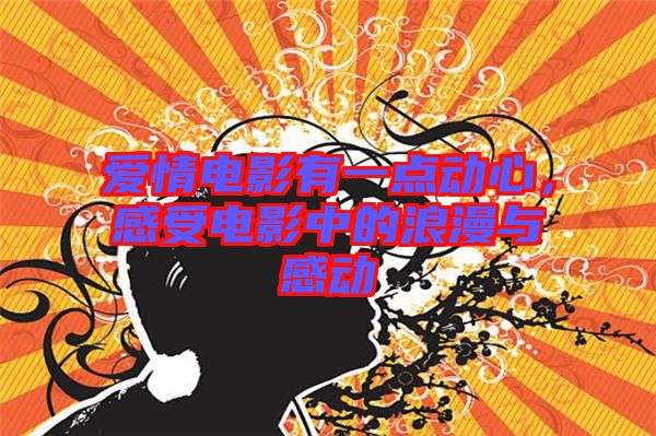 愛情電影有一點動心，感受電影中的浪漫與感動