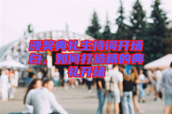 頒獎典禮主持詞開場白，如何打造精的典禮開場