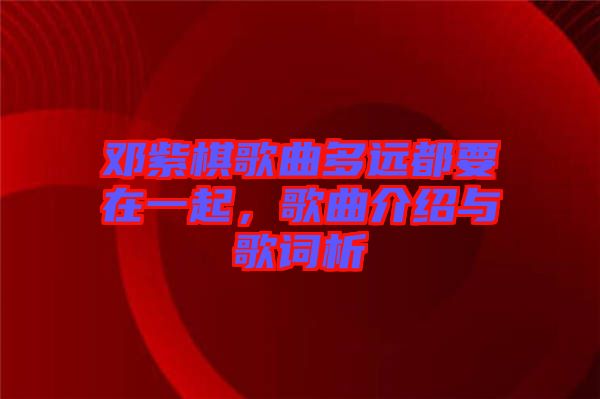 鄧紫棋歌曲多遠(yuǎn)都要在一起，歌曲介紹與歌詞析