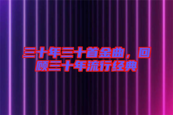 三十年三十首金曲，回顧三十年流行經典