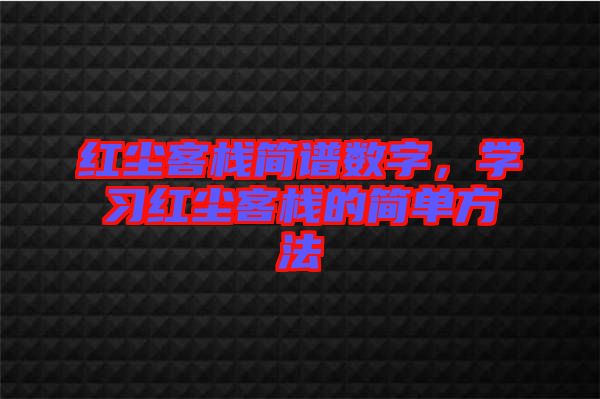 紅塵客棧簡譜數字，學習紅塵客棧的簡單方法