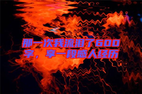 那一次我流淚了600字，享一段感人經(jīng)歷