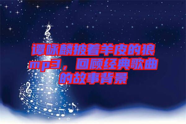 譚詠麟披著羊皮的狼mp3，回顧經(jīng)典歌曲的故事背景